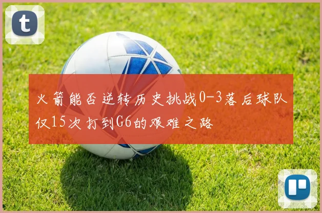 火箭能否逆转历史挑战0-3落后球队仅15次打到G6的艰难之路